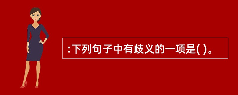 :下列句子中有歧义的一项是( )。