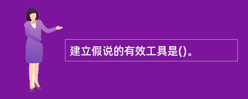 建立假说的有效工具是()。