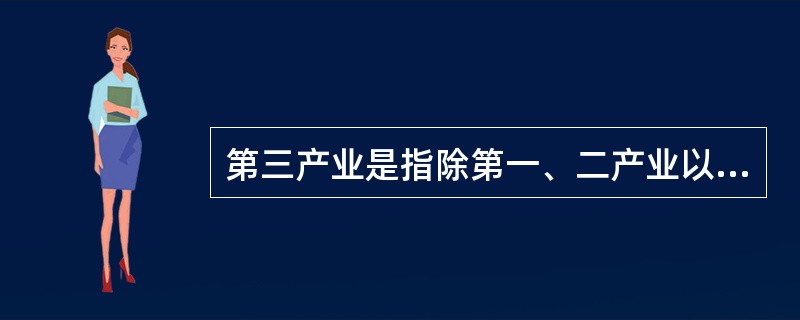 第三产业是指除第一、二产业以外的其他行业,其中包括金融业( )