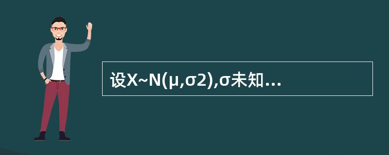 设X~N(μ,σ2),σ未知,从中抽取n=16的样本,其样本均值为,样本标准差为