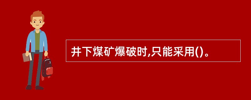井下煤矿爆破时,只能采用()。