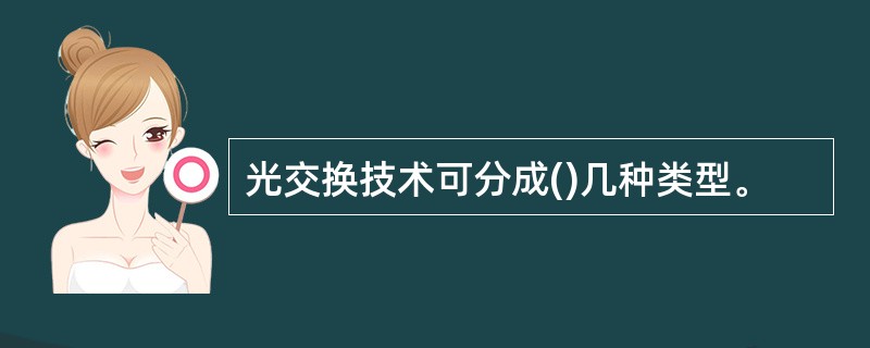 光交换技术可分成()几种类型。