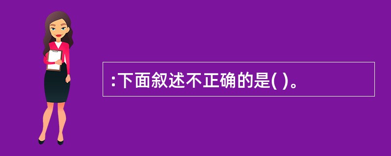 :下面叙述不正确的是( )。