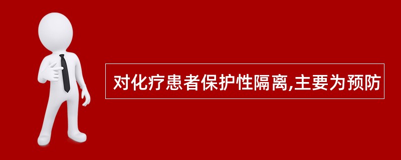 对化疗患者保护性隔离,主要为预防