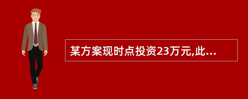 某方案现时点投资23万元,此后从第2年年末开始,连续20年,每年将有6.5万元的