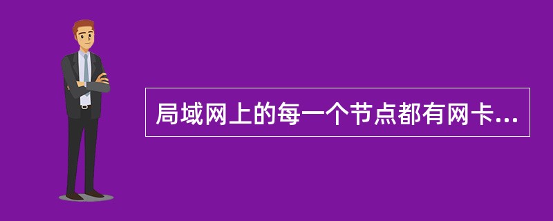 局域网上的每一个节点都有网卡,所有局域网使用相同类型的网卡。