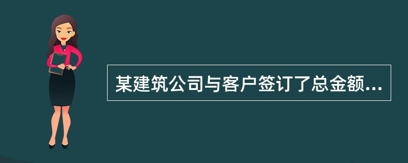 某建筑公司与客户签订了总金额为1 200万元的建造合同,同时该客户还承诺,如果工