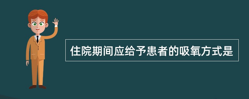 住院期间应给予患者的吸氧方式是