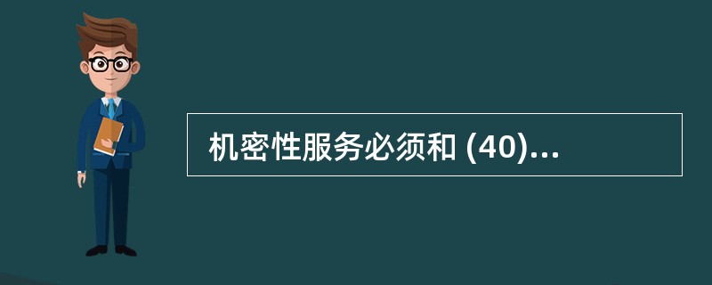  机密性服务必须和 (40) 配合工作才能提供信息的保密,防止非授权用户访问信