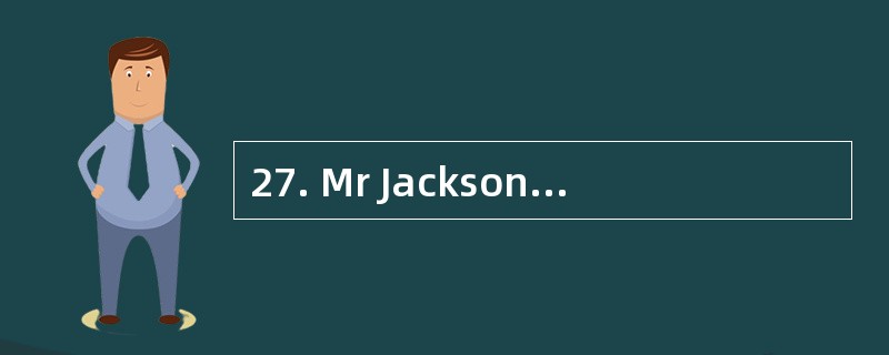 27. Mr Jackson is rich, but he__________