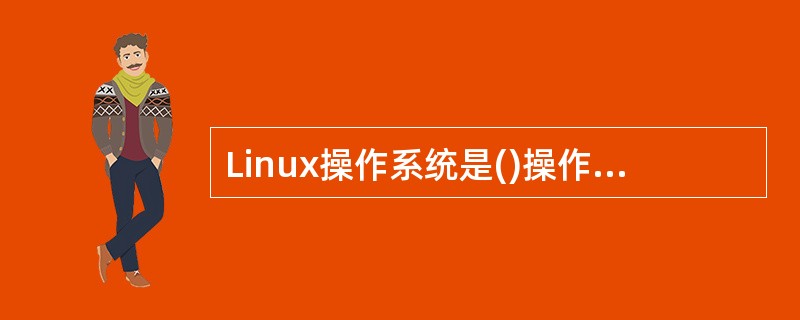 Linux操作系统是()操作系统。A)单用户单任务B)多用户C)单用户多任务D)