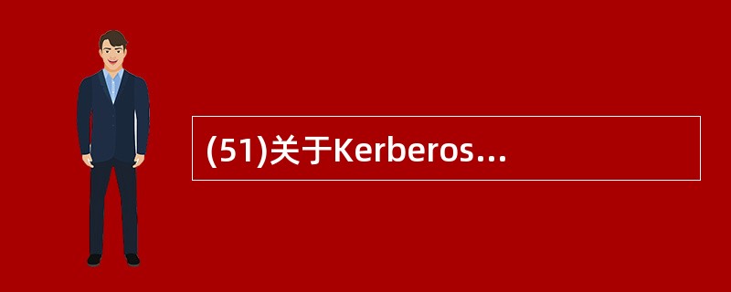 (51)关于Kerberos身份认证协议的描述中,正确的是( )。A) Kerb