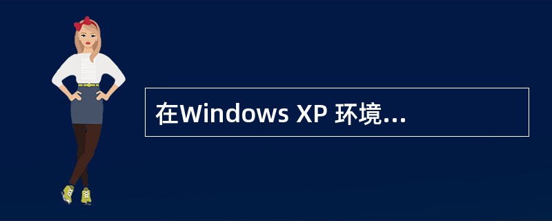 在Windows XP 环境中,整个显示屏幕称为()。A)桌面B)窗口C)资源管