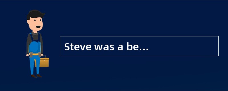 Steve was a better performer than_______