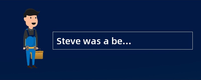 Steve was a better performer than_______