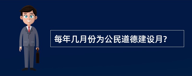 每年几月份为公民道德建设月?