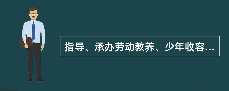 指导、承办劳动教养、少年收容教养案件的审批工作属于( )。