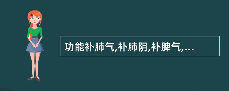 功能补肺气,补肺阴,补脾气,补肾固涩的药物是