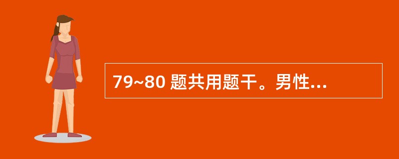 79~80 题共用题干。男性,35岁,汽车撞伤左季肋区4小时,神志模糊,体温37