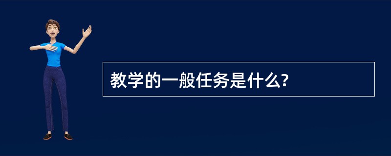 教学的一般任务是什么?