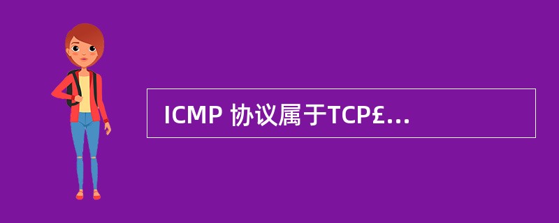  ICMP 协议属于TCP£¯IP 协议簇中的 (55) 。 (55)