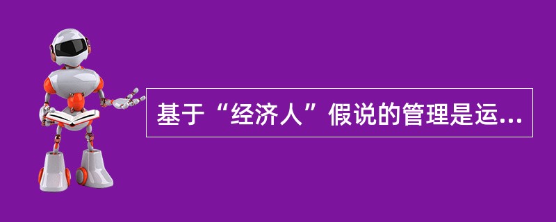 基于“经济人”假说的管理是运用( )来调动人的积极性。