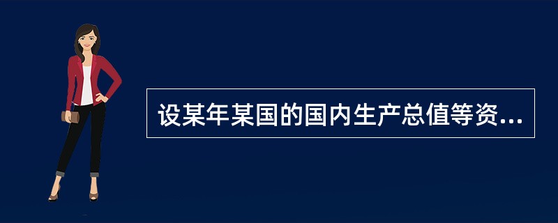 设某年某国的国内生产总值等资料如下: (1)国内生产总值1 530亿美元; (2