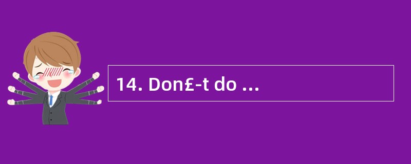 14. Don£­t do any other things while you