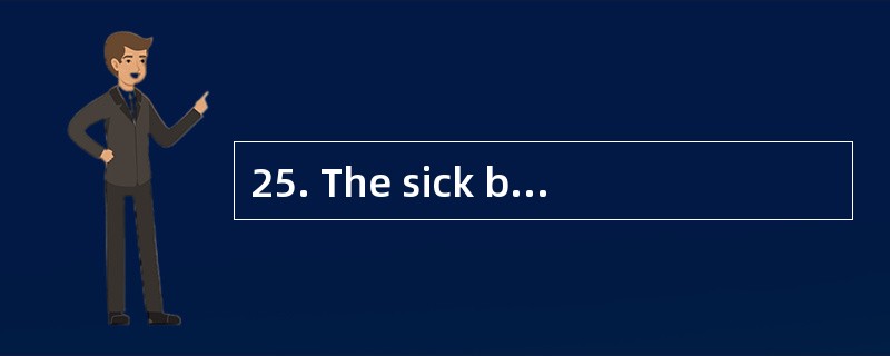 25. The sick boy _________to hospital by