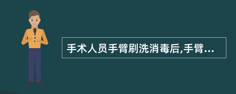 手术人员手臂刷洗消毒后,手臂应保持的姿势是