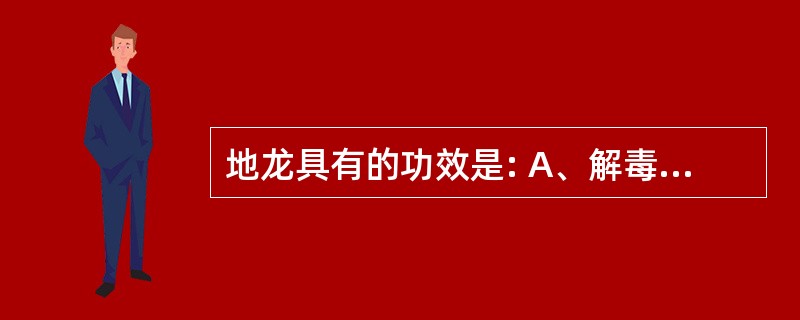 地龙具有的功效是: A、解毒,通络 B、平喘,利尿 C、息风,止血 D、活血,平