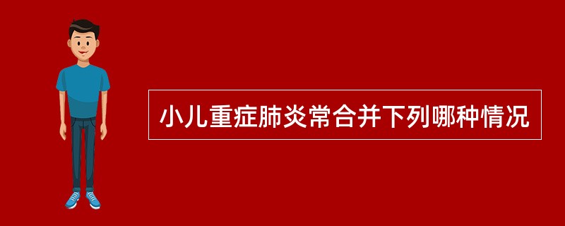 小儿重症肺炎常合并下列哪种情况