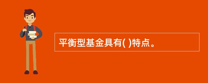 平衡型基金具有( )特点。