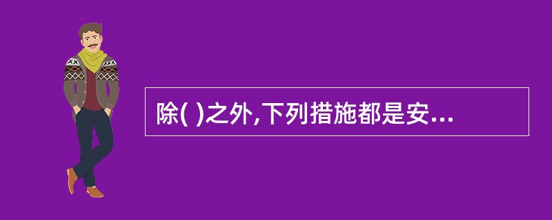 除( )之外,下列措施都是安全事故防范应采取的主要措施: