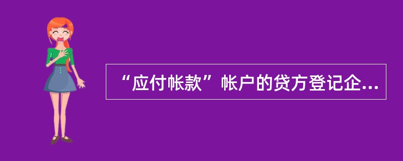 “应付帐款”帐户的贷方登记企业购买材料物资、接受劳务形成的应付款和应付的租金、存