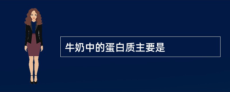 牛奶中的蛋白质主要是