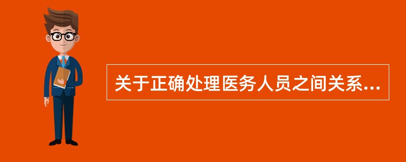 关于正确处理医务人员之间关系道德原则的表述有误的是( )。