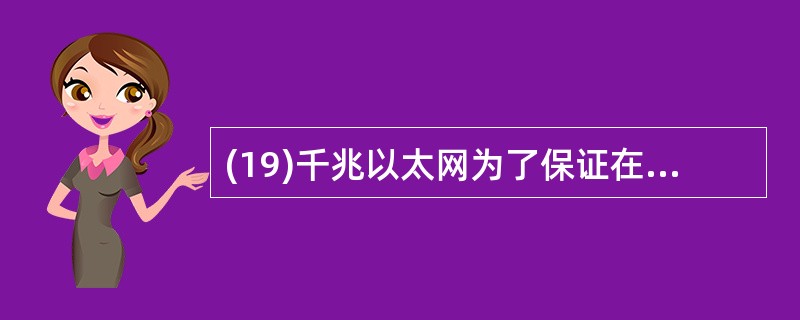 (19)千兆以太网为了保证在传输速率提高到1000Mbps时不影响MAC子层,定