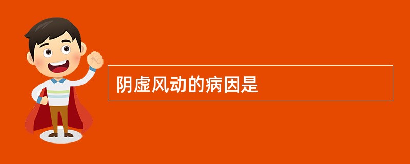 阴虚风动的病因是
