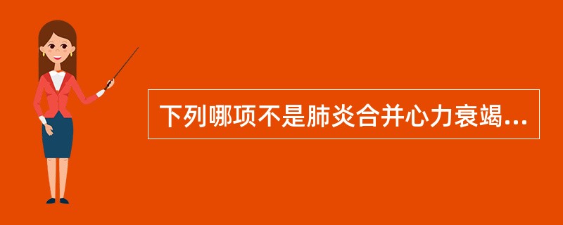 下列哪项不是肺炎合并心力衰竭的诊断要点( )。