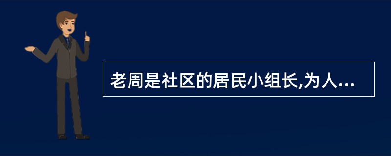 老周是社区的居民小组长,为人热情,工作积极。但最近社会工作者在帮助老周组织了几次