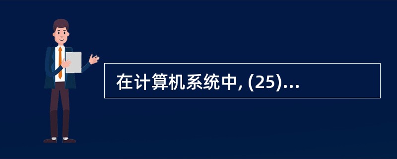  在计算机系统中, (25) 对程序员是透明的。 (25)