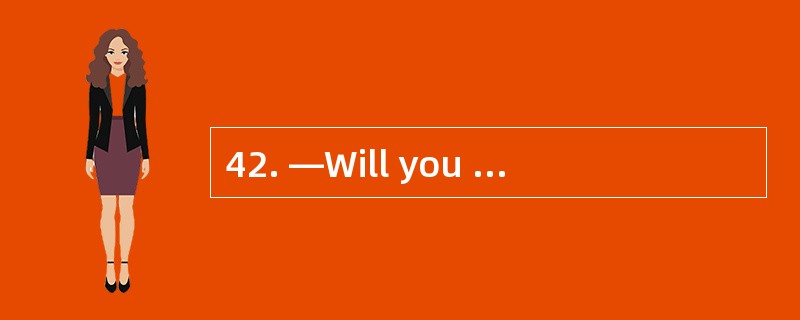 42. —Will you go camping with us this we