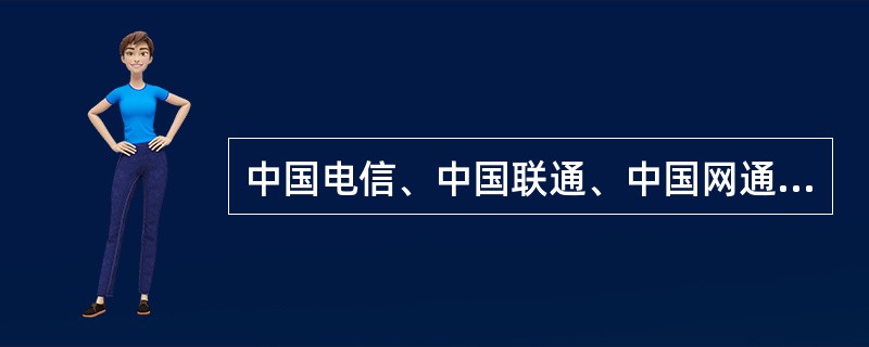 中国电信、中国联通、中国网通等这些为普通用户提供Internet接入服务的公司被