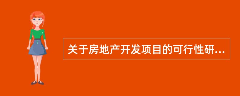 关于房地产开发项目的可行性研究的依据,下列叙述不正确的是( )。