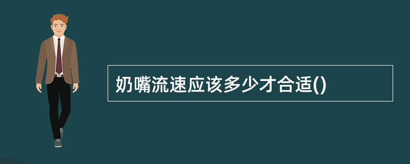 奶嘴流速应该多少才合适()