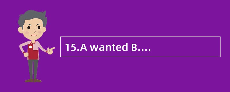 15.A wanted B.must C.liked D.had