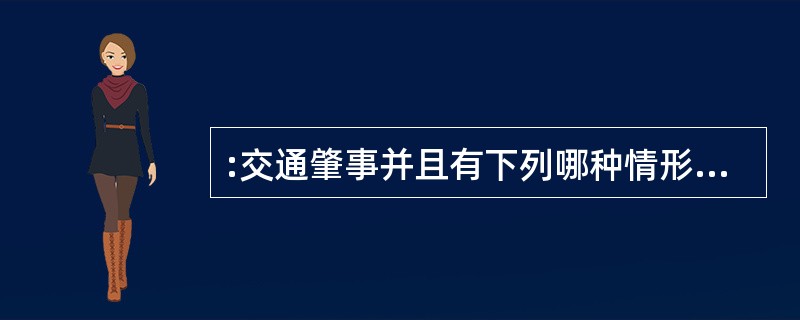 :交通肇事并且有下列哪种情形的,应追究刑事责任?( )