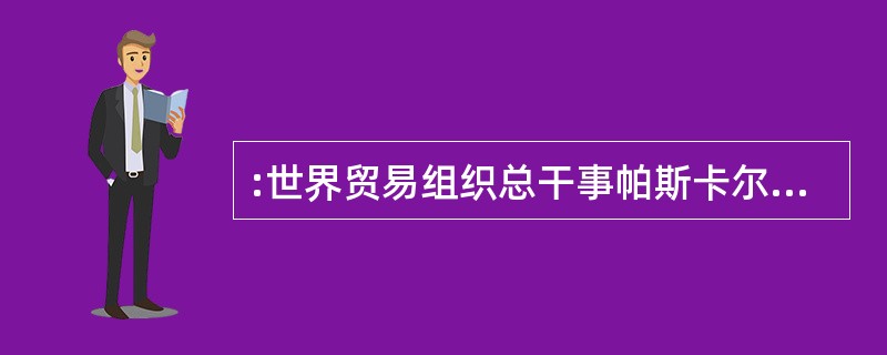 :世界贸易组织总干事帕斯卡尔·拉米认为,该组织所取得的最重要成果就是把中国纳入其