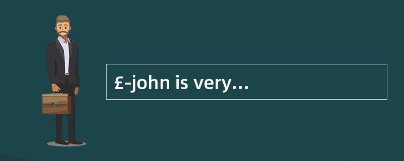 £­john is very If he promise to do somet